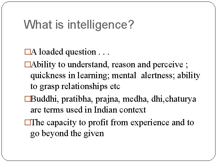 What is intelligence? �A loaded question. . . �Ability to understand, reason and perceive