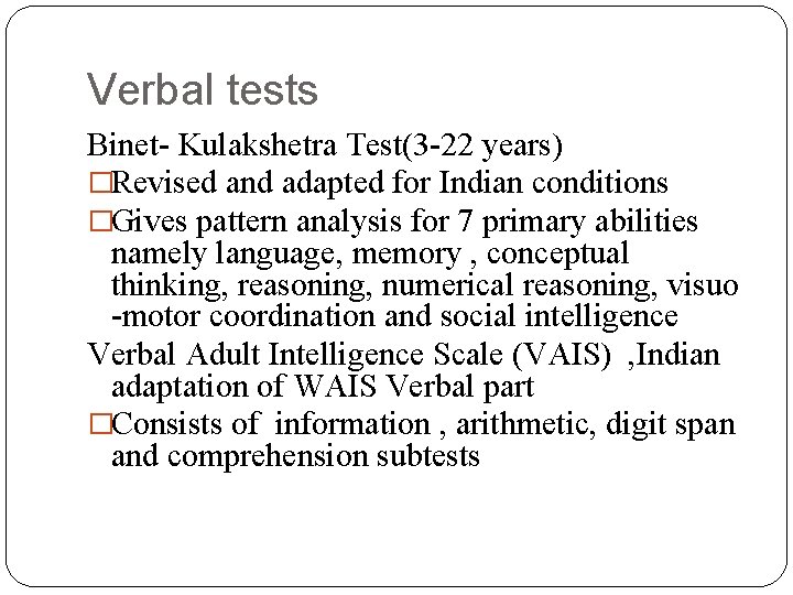 Verbal tests Binet- Kulakshetra Test(3 -22 years) �Revised and adapted for Indian conditions �Gives