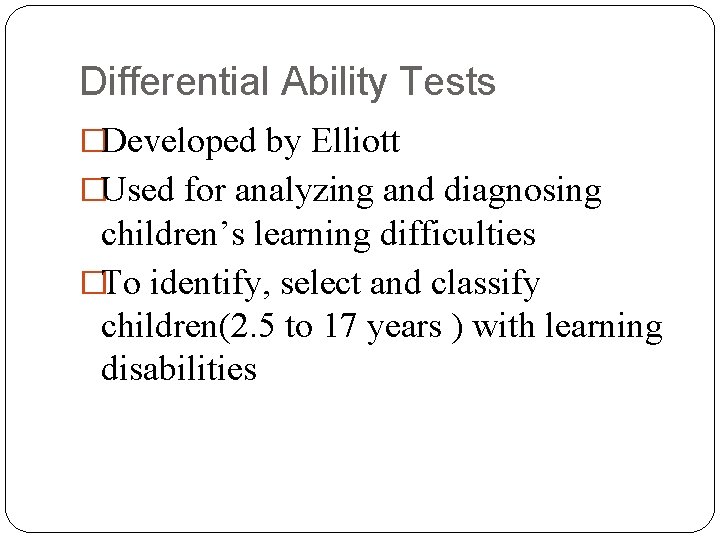 Differential Ability Tests �Developed by Elliott �Used for analyzing and diagnosing children’s learning difficulties