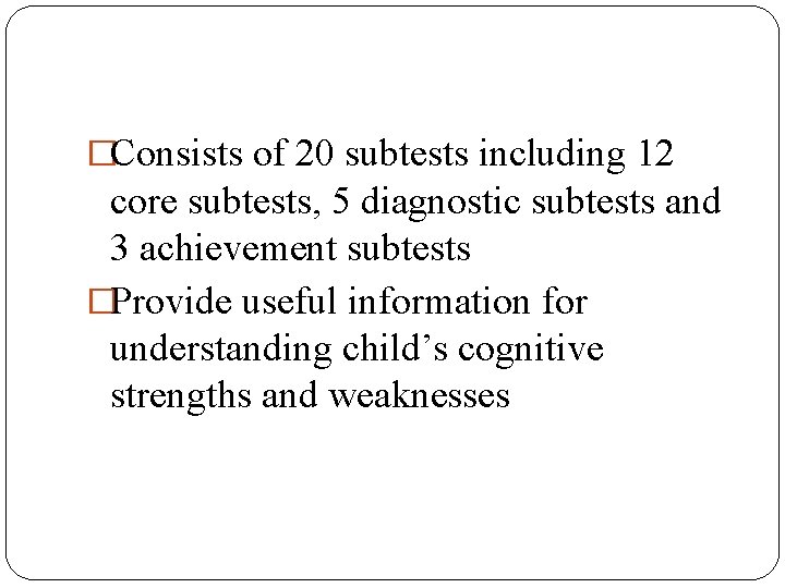 �Consists of 20 subtests including 12 core subtests, 5 diagnostic subtests and 3 achievement