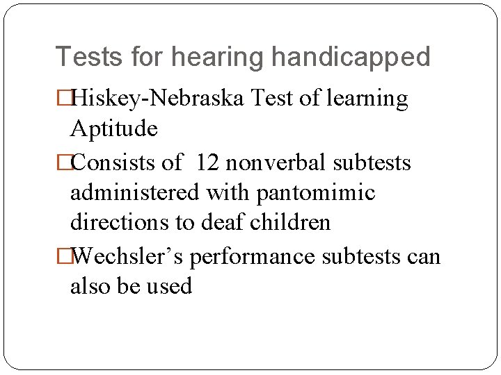 Tests for hearing handicapped �Hiskey-Nebraska Test of learning Aptitude �Consists of 12 nonverbal subtests