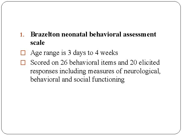 1. Brazelton neonatal behavioral assessment scale � Age range is 3 days to 4