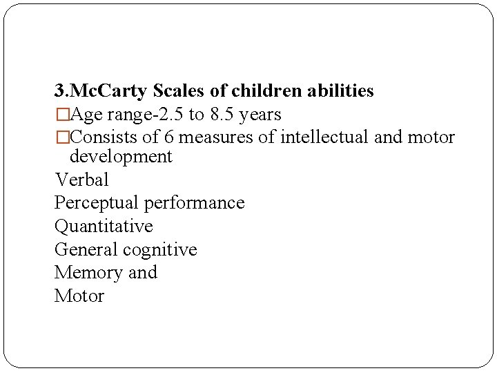3. Mc. Carty Scales of children abilities �Age range-2. 5 to 8. 5 years