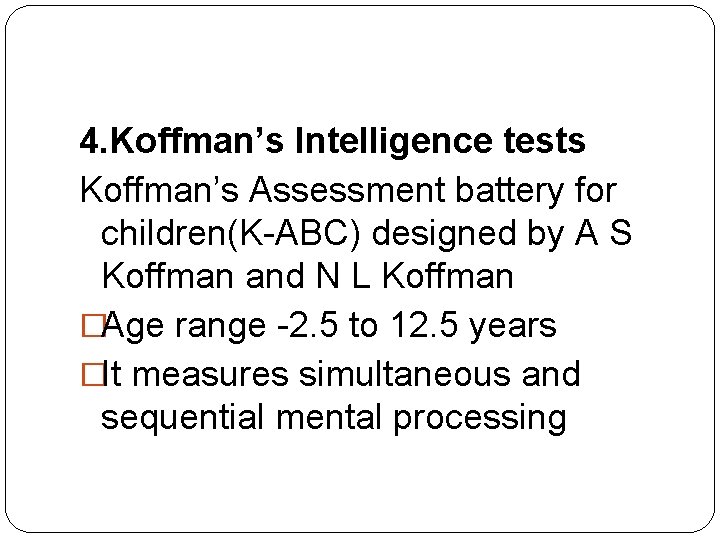 4. Koffman’s Intelligence tests Koffman’s Assessment battery for children(K-ABC) designed by A S Koffman