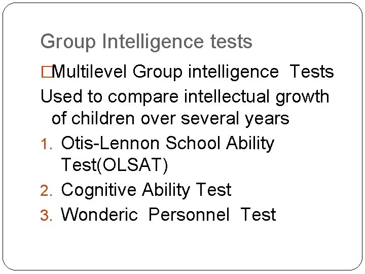 Group Intelligence tests �Multilevel Group intelligence Tests Used to compare intellectual growth of children