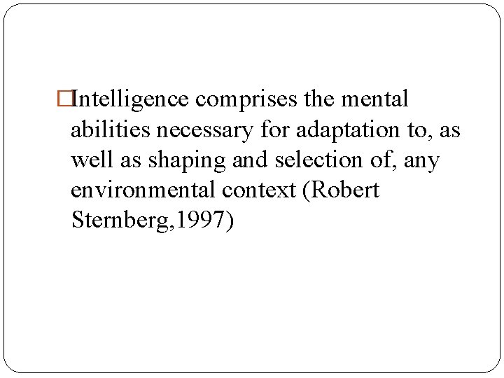 �Intelligence comprises the mental abilities necessary for adaptation to, as well as shaping and