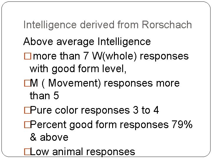 Intelligence derived from Rorschach Above average Intelligence �more than 7 W(whole) responses with good