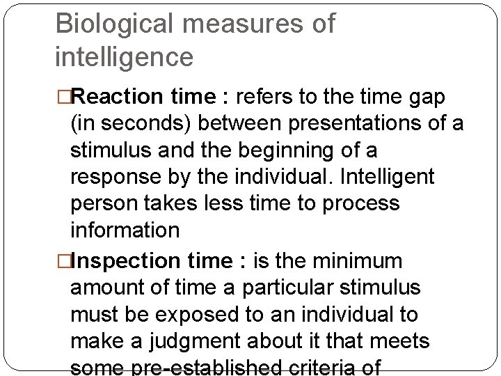 Biological measures of intelligence �Reaction time : refers to the time gap (in seconds)