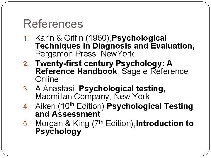 References 1. Kahn & Giffin (1960), Psychological 2. 3. 4. 5. Techniques in Diagnosis