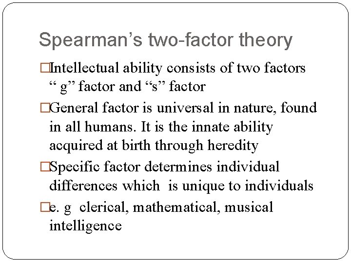 Spearman’s two-factor theory �Intellectual ability consists of two factors “ g” factor and “s”