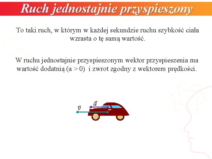 Ruch jednostajnie przyspieszony To taki ruch, w którym w każdej sekundzie ruchu szybkość ciała