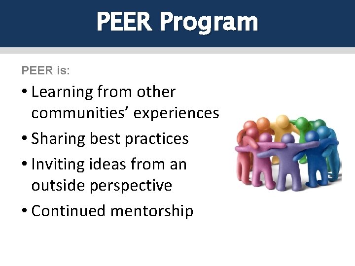 PEER Program PEER is: • Learning from other communities’ experiences • Sharing best practices