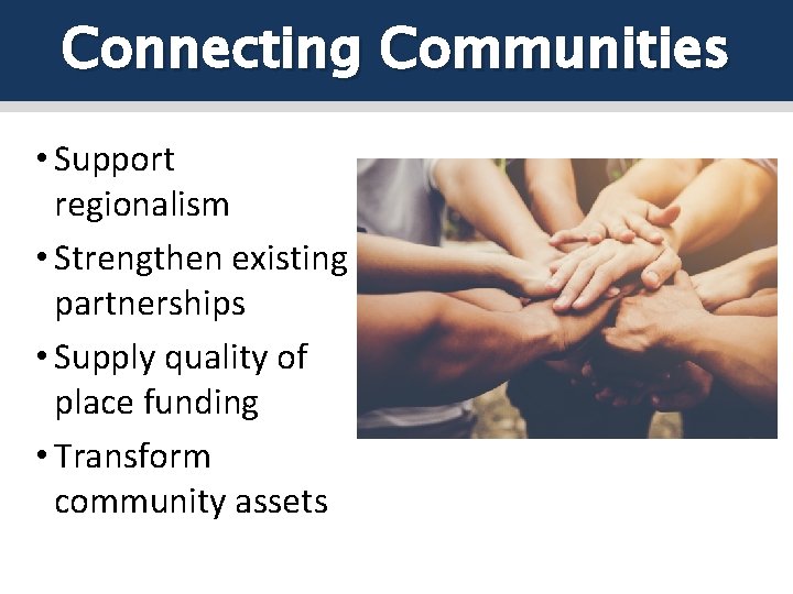 Connecting Communities • Support regionalism • Strengthen existing partnerships • Supply quality of place