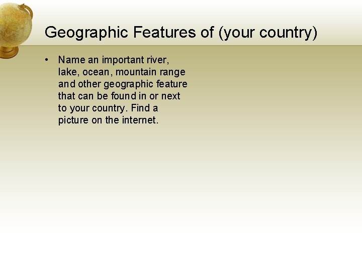 Geographic Features of (your country) • Name an important river, lake, ocean, mountain range