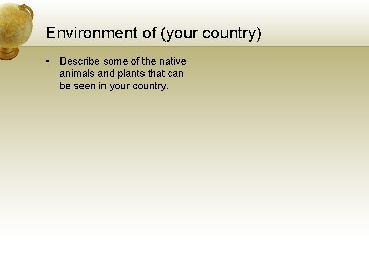 Environment of (your country) • Describe some of the native animals and plants that