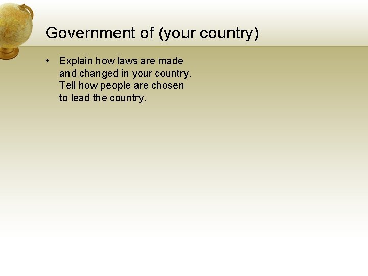 Government of (your country) • Explain how laws are made and changed in your