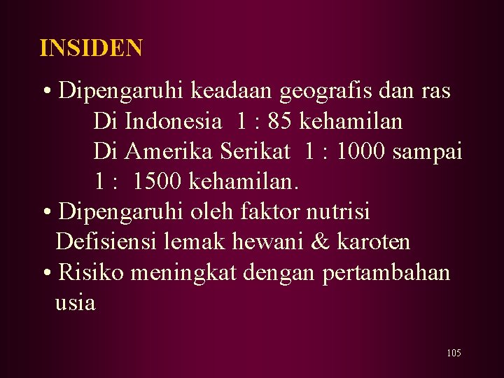 INSIDEN • Dipengaruhi keadaan geografis dan ras Di Indonesia 1 : 85 kehamilan Di