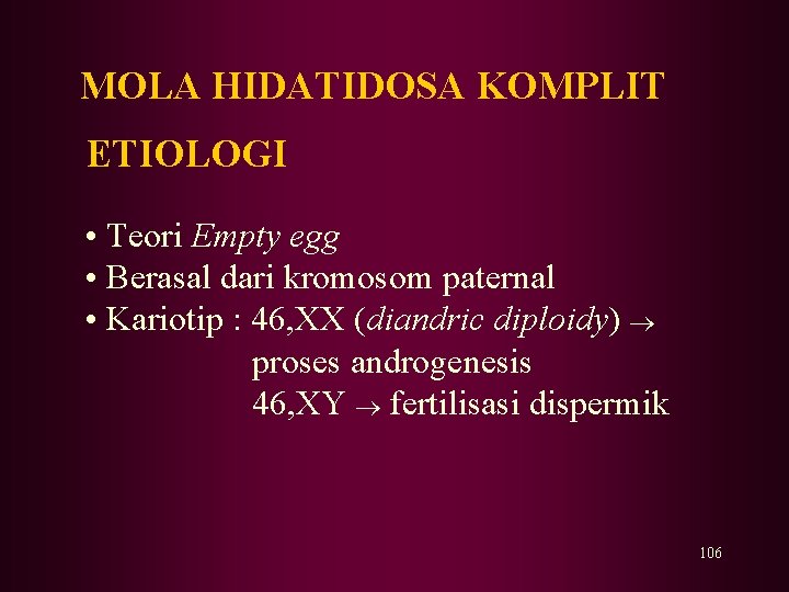 MOLA HIDATIDOSA KOMPLIT ETIOLOGI • Teori Empty egg • Berasal dari kromosom paternal • MOLA HIDATIDOSA KOMPLIT ETIOLOGI • Teori Empty egg • Berasal dari kromosom paternal •