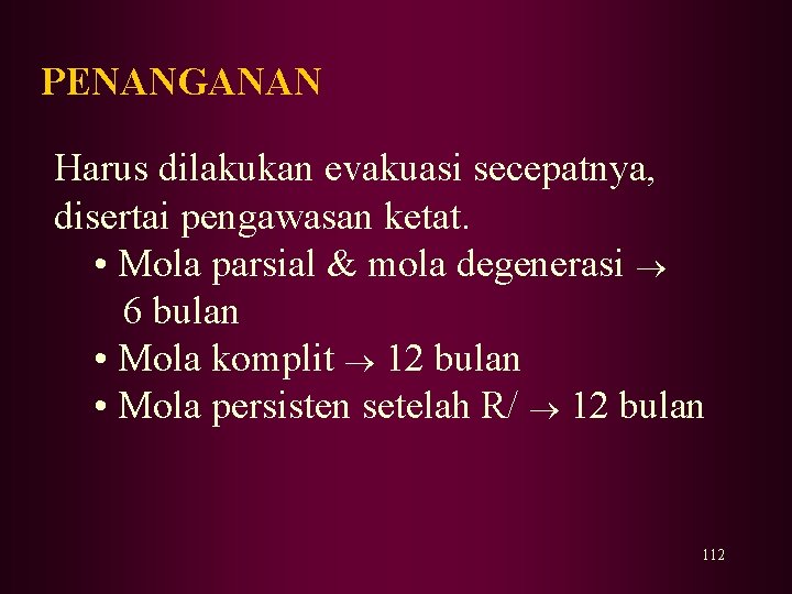 PENANGANAN Harus dilakukan evakuasi secepatnya, disertai pengawasan ketat. • Mola parsial & mola degenerasi PENANGANAN Harus dilakukan evakuasi secepatnya, disertai pengawasan ketat. • Mola parsial & mola degenerasi
