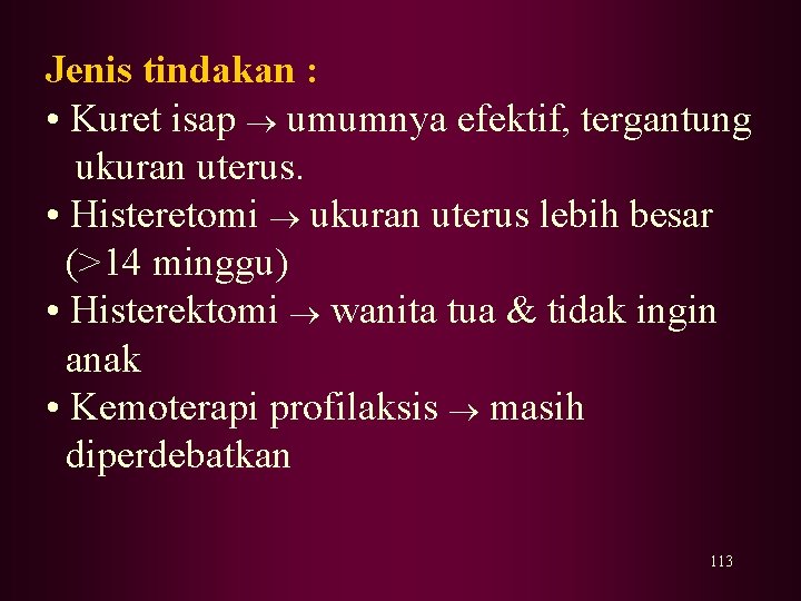 Jenis tindakan : • Kuret isap umumnya efektif, tergantung ukuran uterus. • Histeretomi ukuran