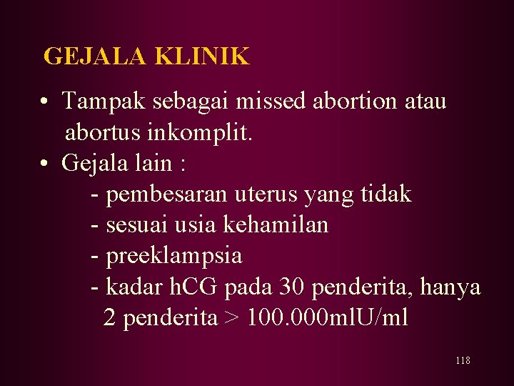 GEJALA KLINIK • Tampak sebagai missed abortion atau abortus inkomplit. • Gejala lain :