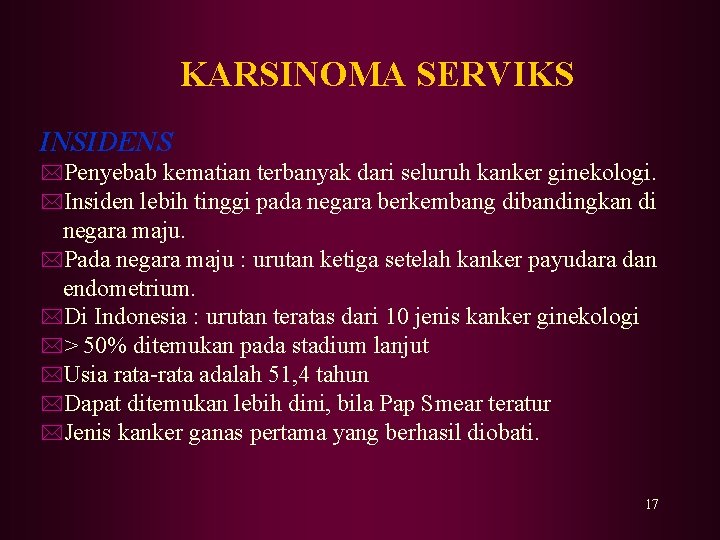 KARSINOMA SERVIKS INSIDENS *Penyebab kematian terbanyak dari seluruh kanker ginekologi. *Insiden lebih tinggi pada