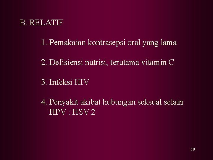 B. RELATIF 1. Pemakaian kontrasepsi oral yang lama 2. Defisiensi nutrisi, terutama vitamin C B. RELATIF 1. Pemakaian kontrasepsi oral yang lama 2. Defisiensi nutrisi, terutama vitamin C