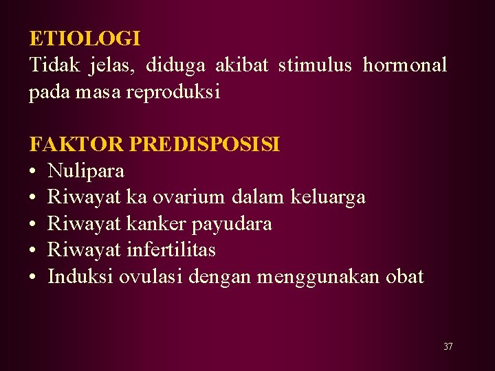 ETIOLOGI Tidak jelas, diduga akibat stimulus hormonal pada masa reproduksi FAKTOR PREDISPOSISI • Nulipara