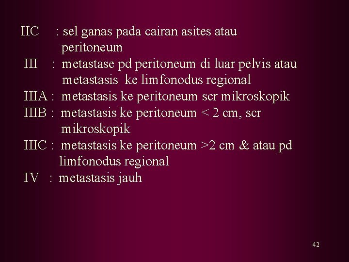IIC : sel ganas pada cairan asites atau peritoneum III : metastase pd peritoneum IIC : sel ganas pada cairan asites atau peritoneum III : metastase pd peritoneum