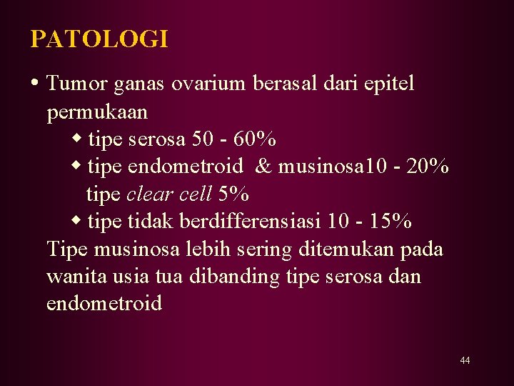 PATOLOGI • Tumor ganas ovarium berasal dari epitel permukaan tipe serosa 50 - 60%