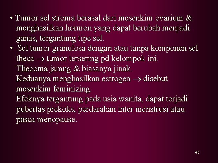 • Tumor sel stroma berasal dari mesenkim ovarium & menghasilkan hormon yang dapat • Tumor sel stroma berasal dari mesenkim ovarium & menghasilkan hormon yang dapat
