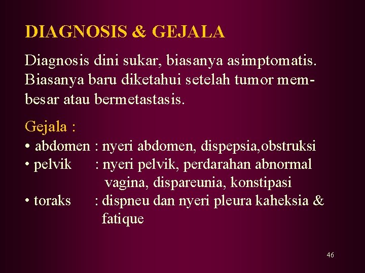 DIAGNOSIS & GEJALA Diagnosis dini sukar, biasanya asimptomatis. Biasanya baru diketahui setelah tumor membesar DIAGNOSIS & GEJALA Diagnosis dini sukar, biasanya asimptomatis. Biasanya baru diketahui setelah tumor membesar