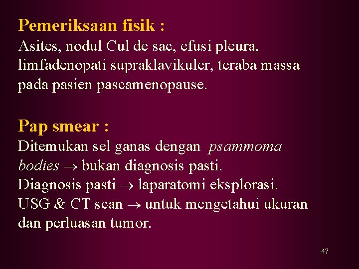 Pemeriksaan fisik : Asites, nodul Cul de sac, efusi pleura, limfadenopati supraklavikuler, teraba massa