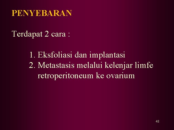 PENYEBARAN Terdapat 2 cara : 1. Eksfoliasi dan implantasi 2. Metastasis melalui kelenjar limfe PENYEBARAN Terdapat 2 cara : 1. Eksfoliasi dan implantasi 2. Metastasis melalui kelenjar limfe