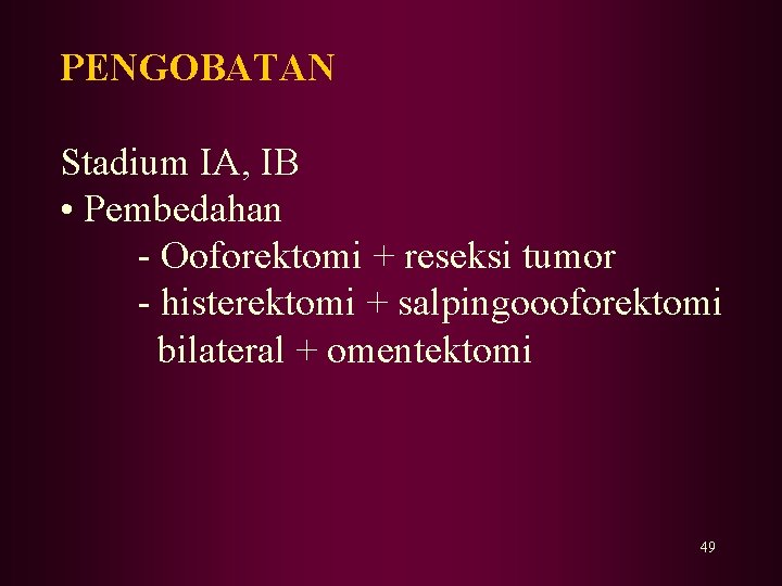 PENGOBATAN Stadium IA, IB • Pembedahan - Ooforektomi + reseksi tumor - histerektomi +