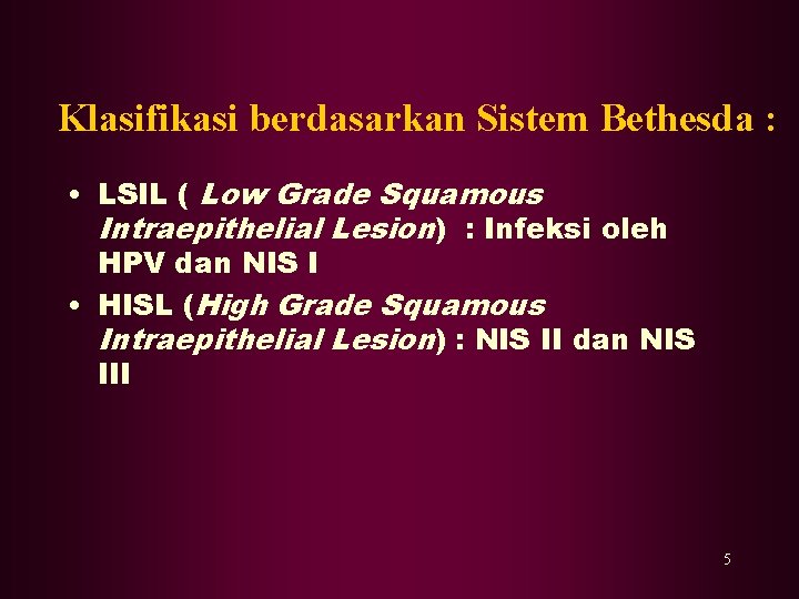 Klasifikasi berdasarkan Sistem Bethesda : • LSIL ( Low Grade Squamous Intraepithelial Lesion) :
