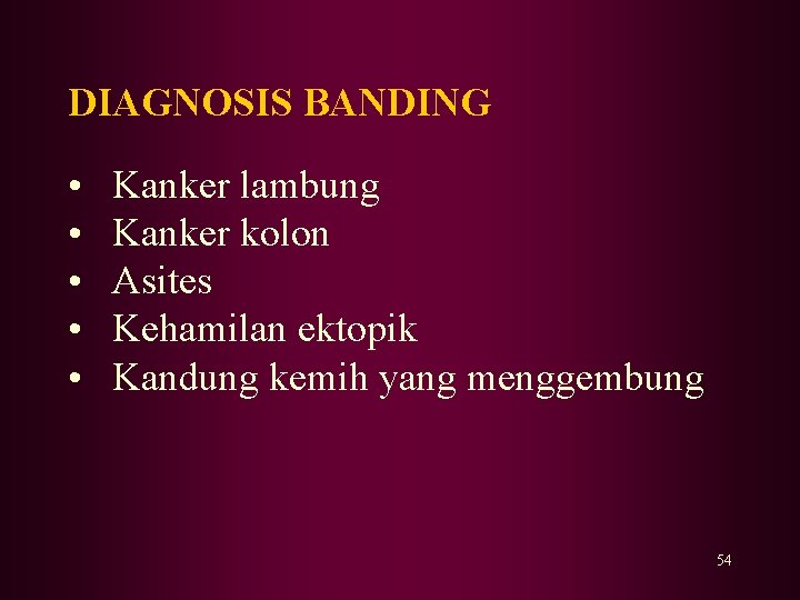 DIAGNOSIS BANDING • • • Kanker lambung Kanker kolon Asites Kehamilan ektopik Kandung kemih