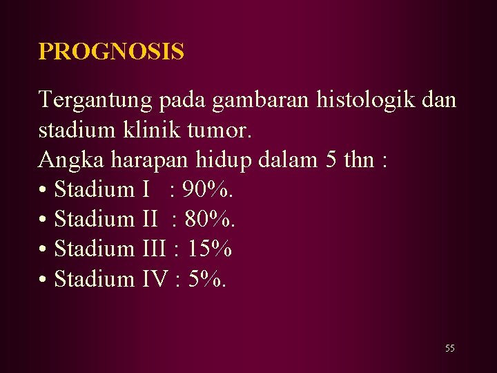 PROGNOSIS Tergantung pada gambaran histologik dan stadium klinik tumor. Angka harapan hidup dalam 5 PROGNOSIS Tergantung pada gambaran histologik dan stadium klinik tumor. Angka harapan hidup dalam 5