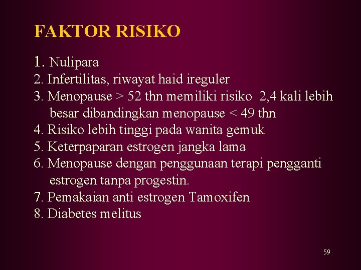 FAKTOR RISIKO 1. Nulipara 2. Infertilitas, riwayat haid ireguler 3. Menopause > 52 thn