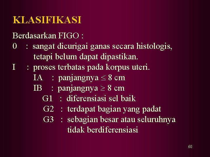 KLASIFIKASI Berdasarkan FIGO : 0 : sangat dicurigai ganas secara histologis, tetapi belum dapat