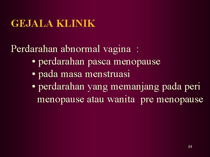 GEJALA KLINIK Perdarahan abnormal vagina : • perdarahan pasca menopause • pada masa menstruasi