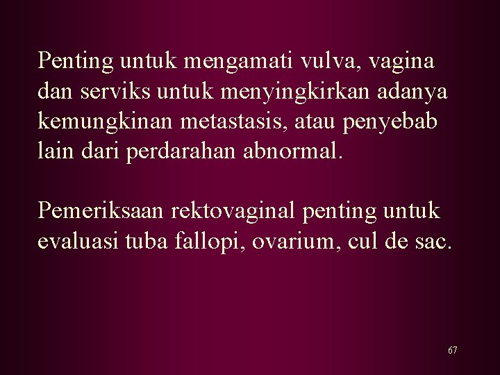 Penting untuk mengamati vulva, vagina dan serviks untuk menyingkirkan adanya kemungkinan metastasis, atau penyebab