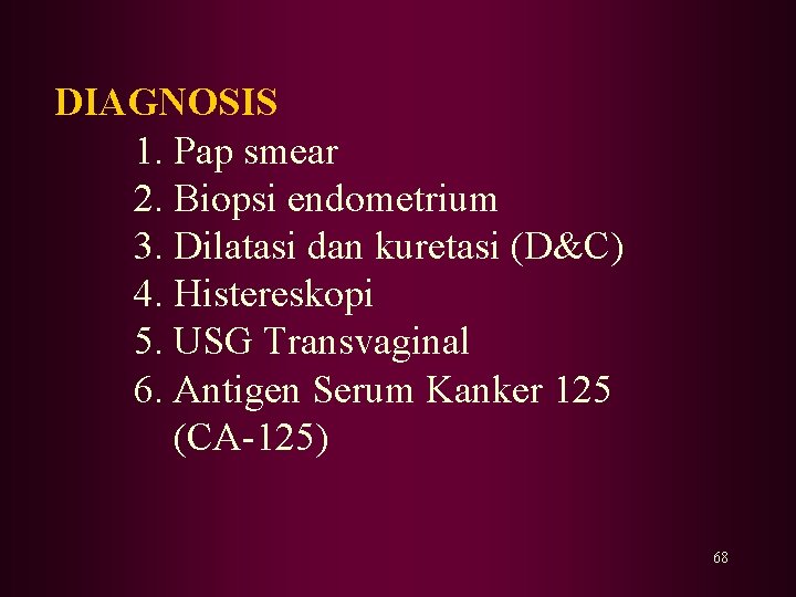 DIAGNOSIS 1. Pap smear 2. Biopsi endometrium 3. Dilatasi dan kuretasi (D&C) 4. Histereskopi