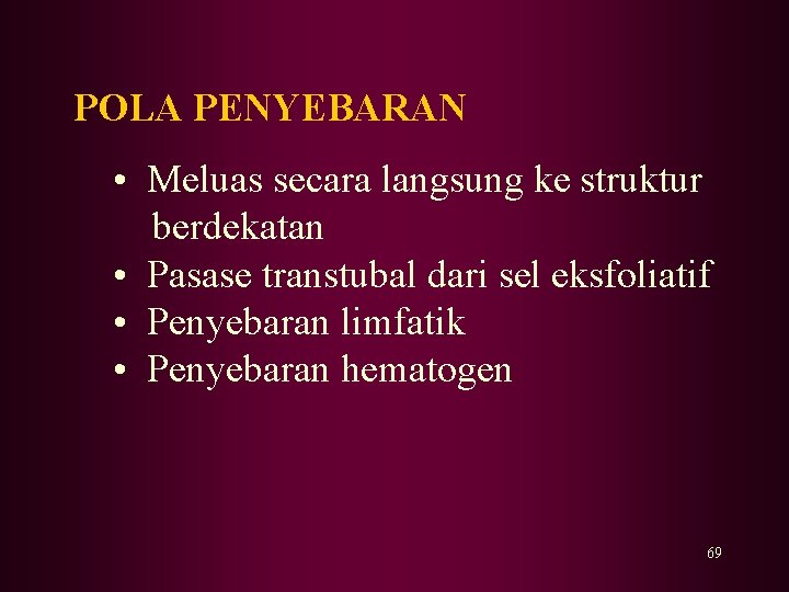 POLA PENYEBARAN • Meluas secara langsung ke struktur berdekatan • Pasase transtubal dari sel POLA PENYEBARAN • Meluas secara langsung ke struktur berdekatan • Pasase transtubal dari sel