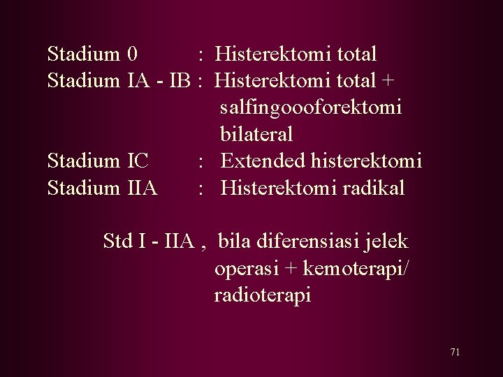 Stadium 0 : Histerektomi total Stadium IA - IB : Histerektomi total + salfingoooforektomi