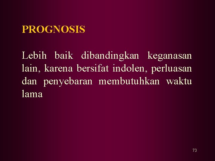 PROGNOSIS Lebih baik dibandingkan keganasan lain, karena bersifat indolen, perluasan dan penyebaran membutuhkan waktu PROGNOSIS Lebih baik dibandingkan keganasan lain, karena bersifat indolen, perluasan dan penyebaran membutuhkan waktu