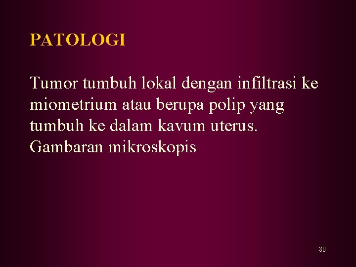 PATOLOGI Tumor tumbuh lokal dengan infiltrasi ke miometrium atau berupa polip yang tumbuh ke PATOLOGI Tumor tumbuh lokal dengan infiltrasi ke miometrium atau berupa polip yang tumbuh ke