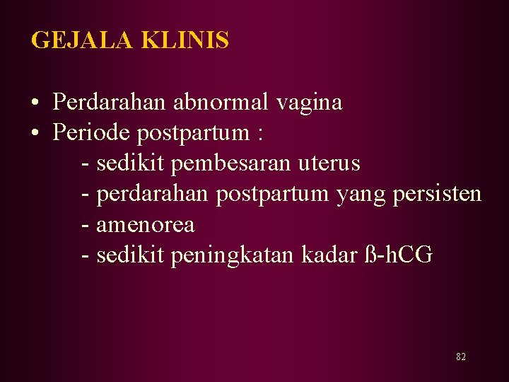 GEJALA KLINIS • Perdarahan abnormal vagina • Periode postpartum : - sedikit pembesaran uterus