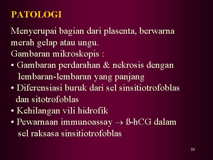 PATOLOGI Menyerupai bagian dari plasenta, berwarna merah gelap atau ungu. Gambaran mikroskopis : •