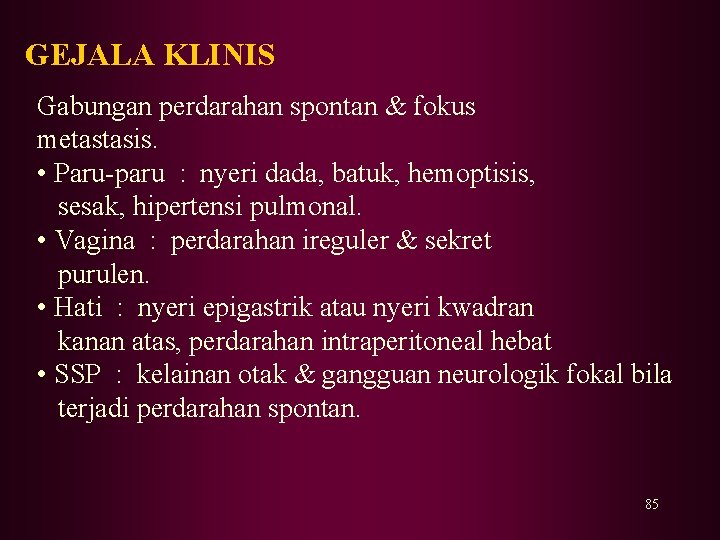 GEJALA KLINIS Gabungan perdarahan spontan & fokus metastasis. • Paru-paru : nyeri dada, batuk,